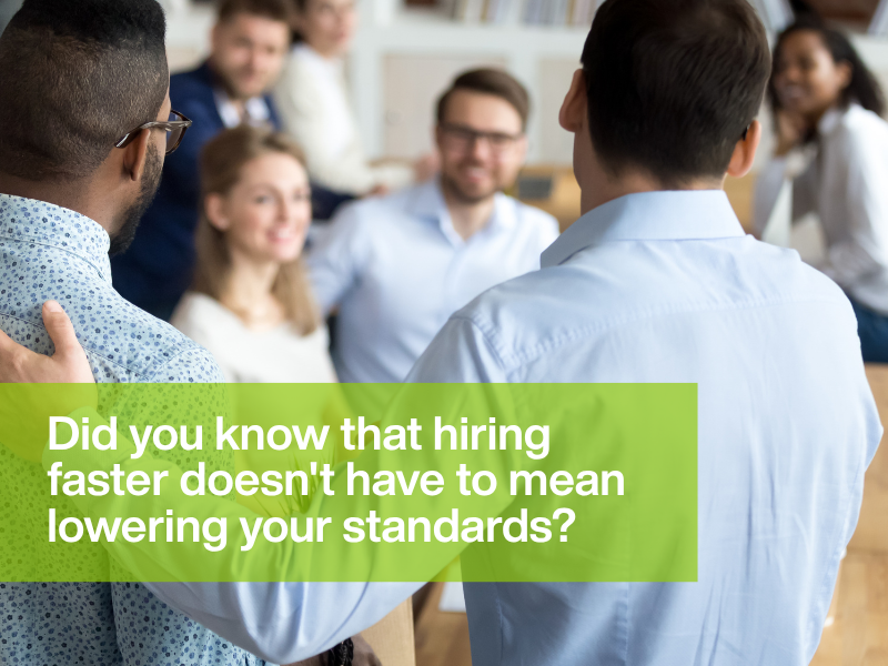 Did you know that hiring faster doesn't have to mean lowering your standards?